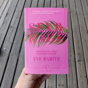 Sex & Rage : Advice to Young Ladies Eager for a Good Time - Eve Babitz