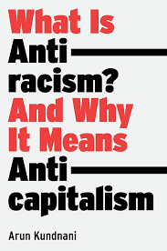 What is Anti-Racism? And why it means Anti-Capitalism - Arun Kundnani