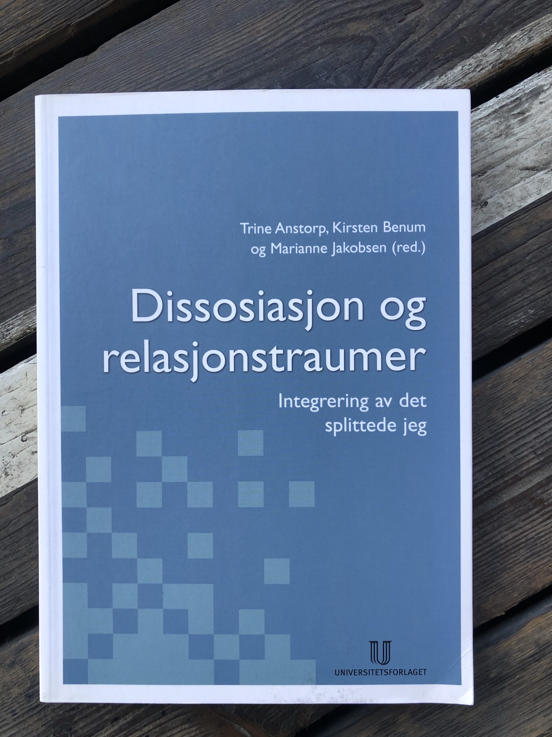 Dissosiasjon og relasjonstraumer: Integrering av det splittede jeg - Trine Anstrop, Kirsten Benum og Marianne Jakobsen (red.)