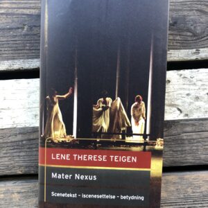 Mater nexus: scenetekst, iscenesettelse, betydning - Lene Therese Teigen