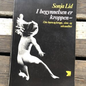 I begynnelsen er kroppen: Om barn og kropp, sinn og seksualitet - Sonja Lid