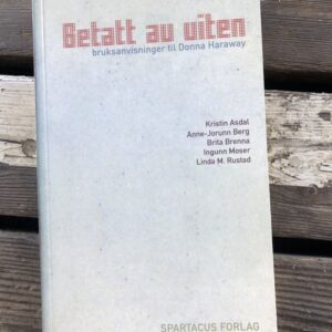 Betatt av viten: Bruksanvisninger til Donna Haraway - Kristin Asdal, Anne- Jourunn Berg, Brita Brenna, Ungunn Moser, Linda M. Rustad