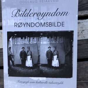 Bilderøyndom, røyndomsbilde: Fotografi som kulturelle tidsuttrykk - Oddlaug Reiakvam