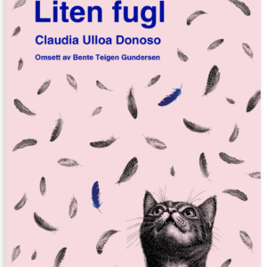 Liten fugl - Claudia Ulloa Donoso (oversatt av Bente Teigen Gundersen)